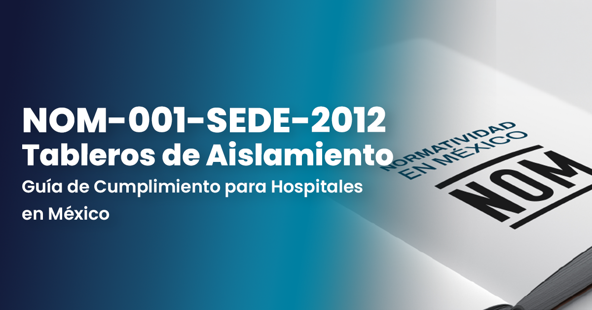 NOM-001-SEDE y Tableros de Aislamiento: Guia de Cumplimiento para Hospitales en Mexico