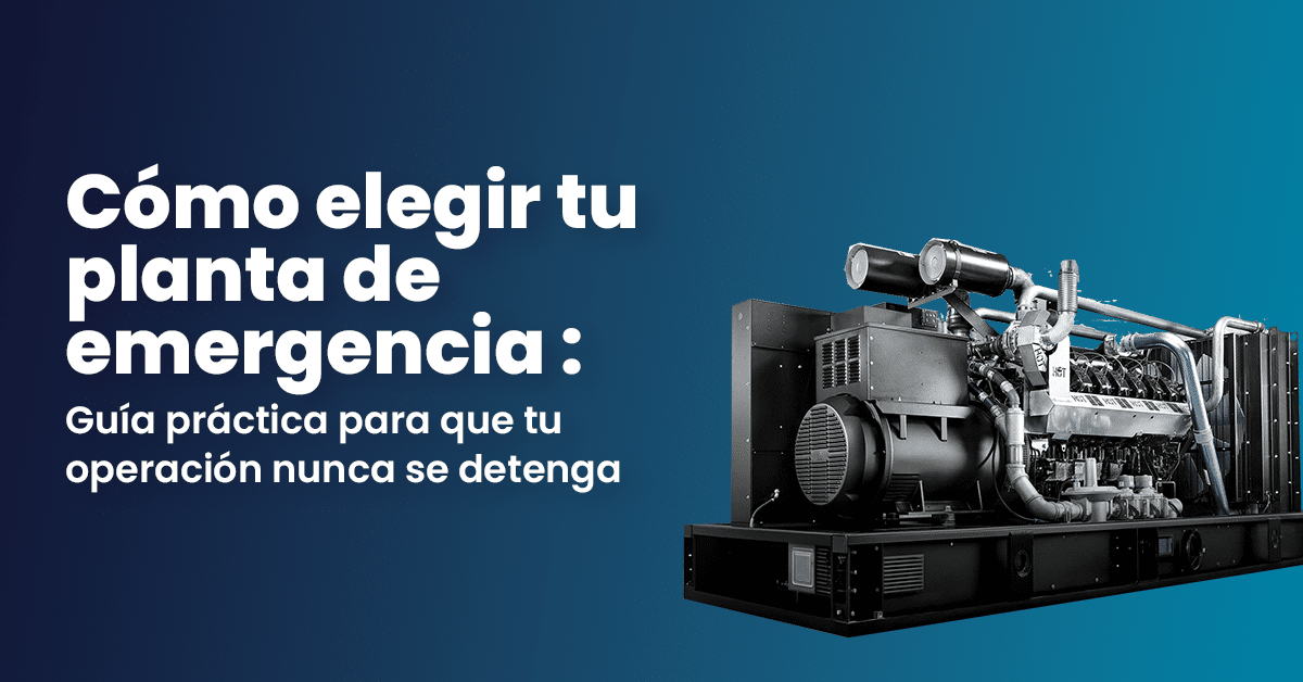 Como elegir tu planta de emergencia en México: Guia practica